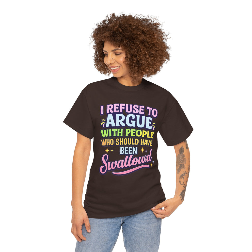 I Refuse to Argue With People Who Should Have Been Swallowed T-Shirt | Funny Sarcastic Graphic Tee