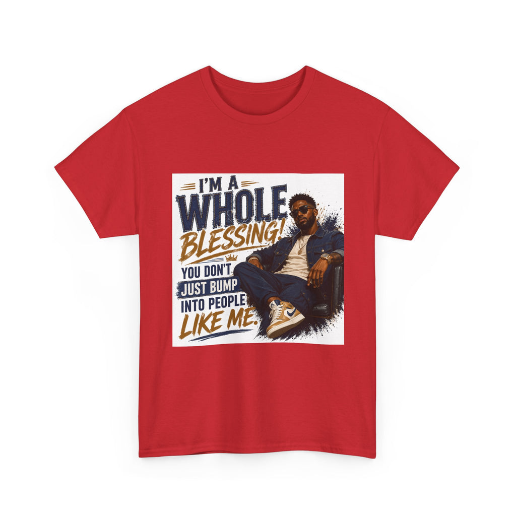 Blessing Tee — "You Don't Just Run Into People Like Me, I'm a Whole Blessing"