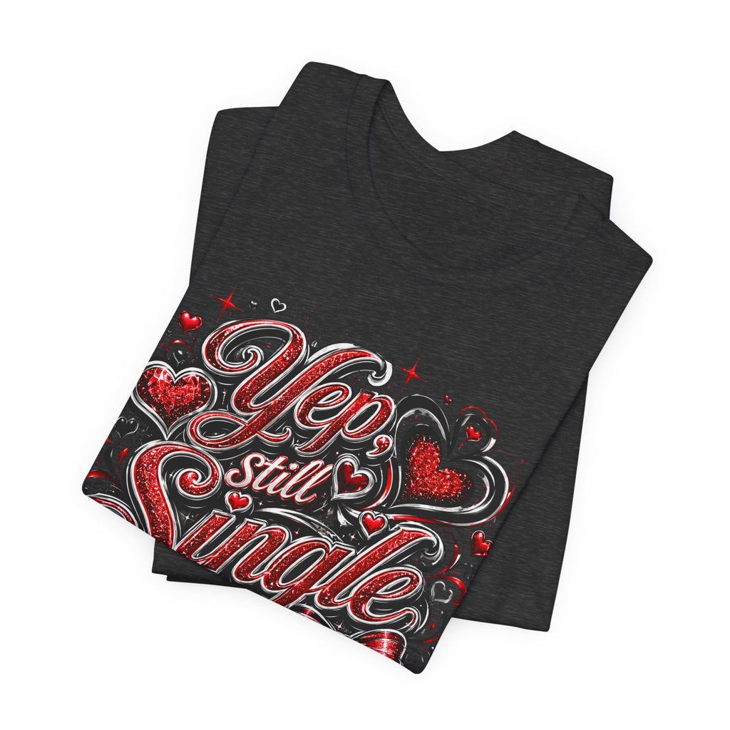 Yep, Still Single – Funny Valentine's Day T-Shirt