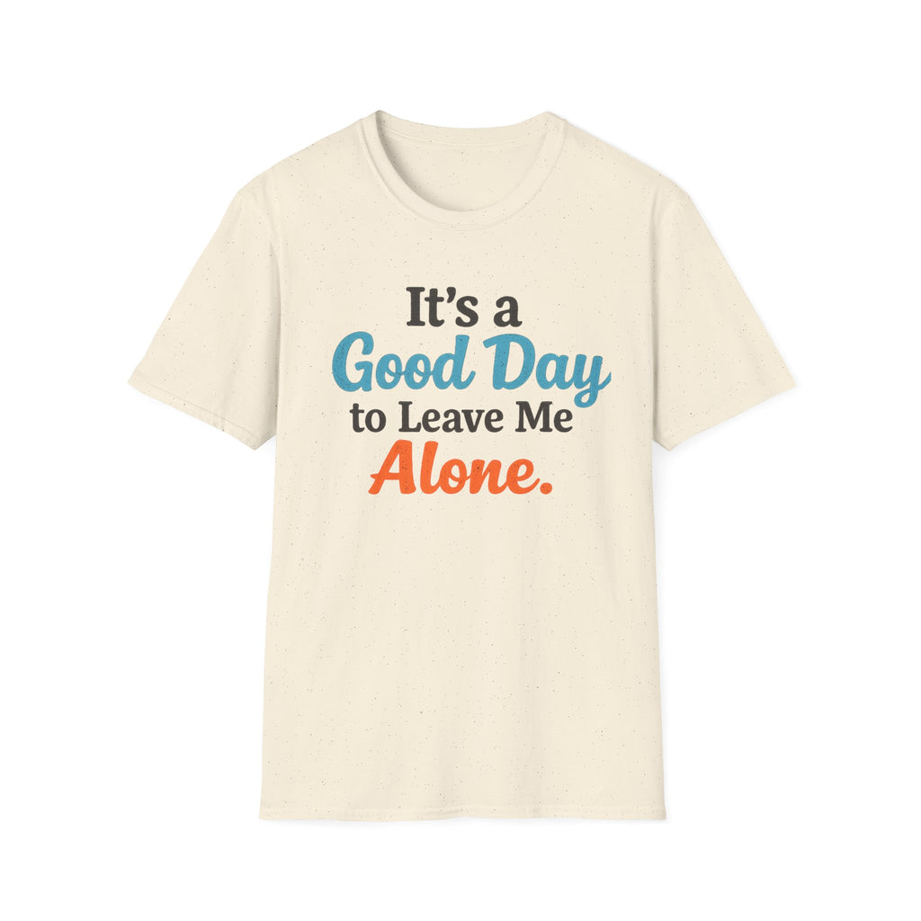It's a Good Day to Leave Me Alone T-Shirt