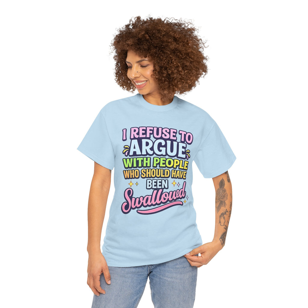 I Refuse to Argue With People Who Should Have Been Swallowed T-Shirt | Funny Sarcastic Graphic Tee