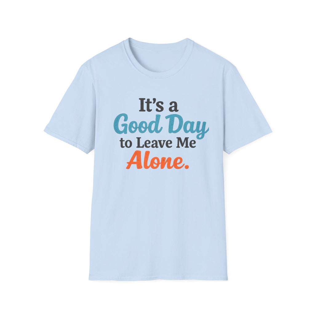 It's a Good Day to Leave Me Alone T-Shirt