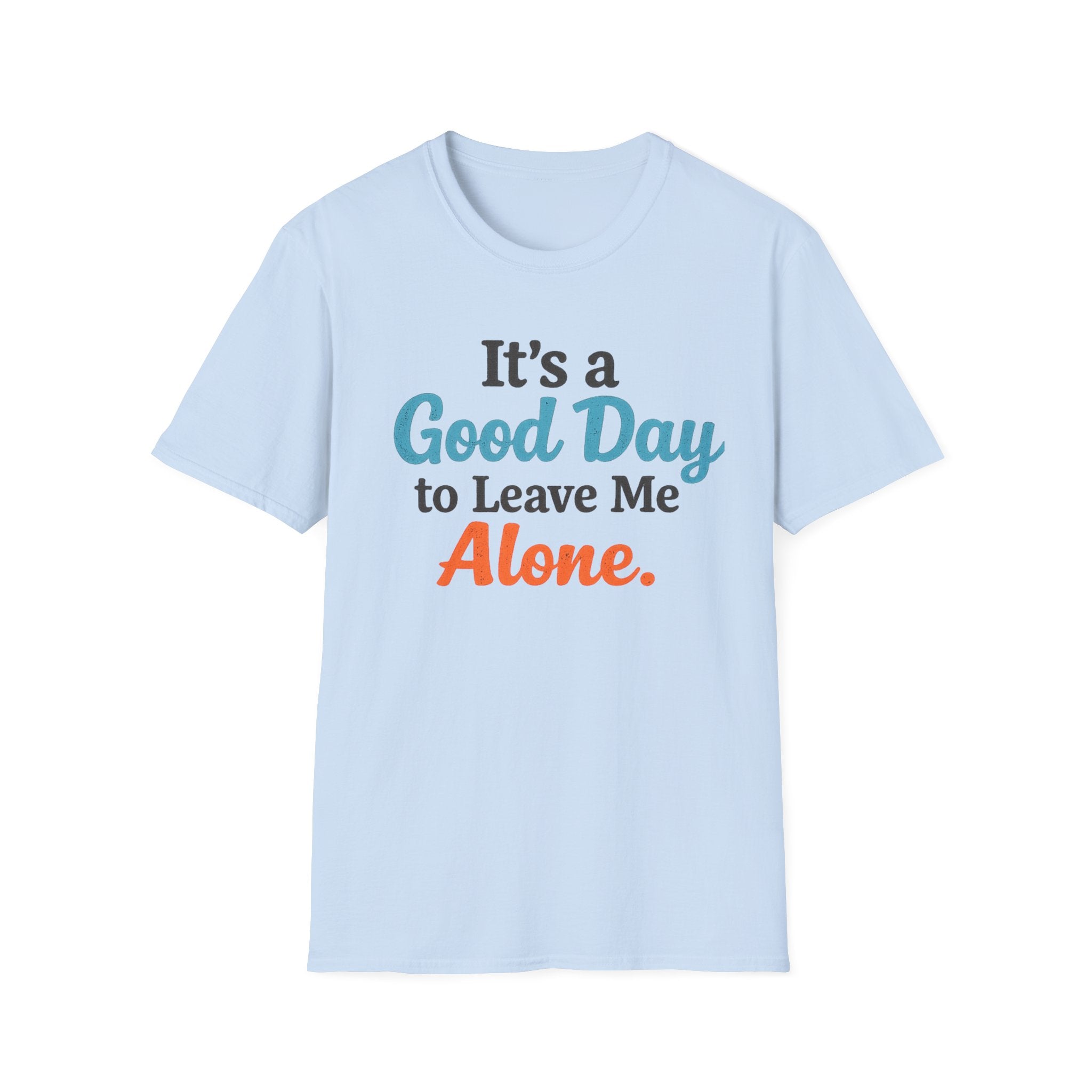 It's a Good Day to Leave Me Alone T-Shirt