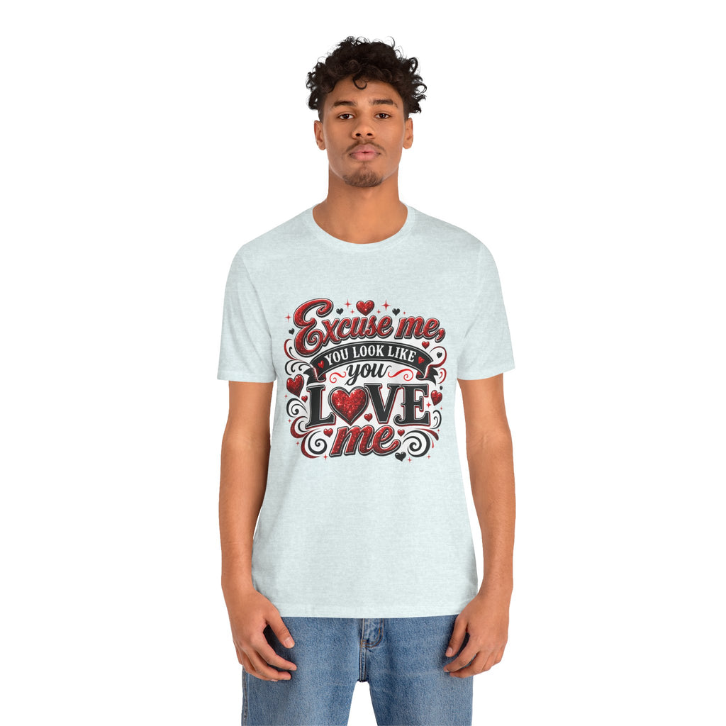 Excuse Me, You Look Like You Love Me – Funny Valentine's Day T-Shirt