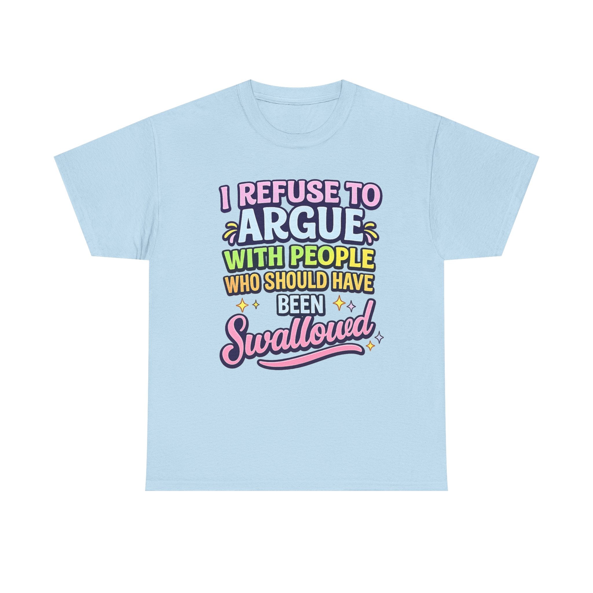 I Refuse to Argue With People Who Should Have Been Swallowed T-Shirt | Funny Sarcastic Graphic Tee