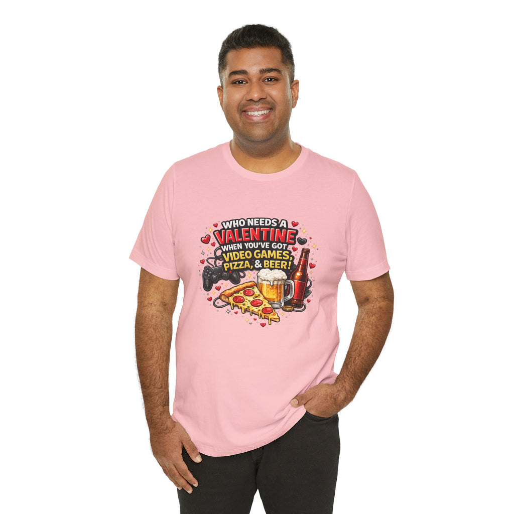 Who Needs a Valentine When You've Got Video Games, Pizza & Beer – Funny Valentine's T-Shirt
