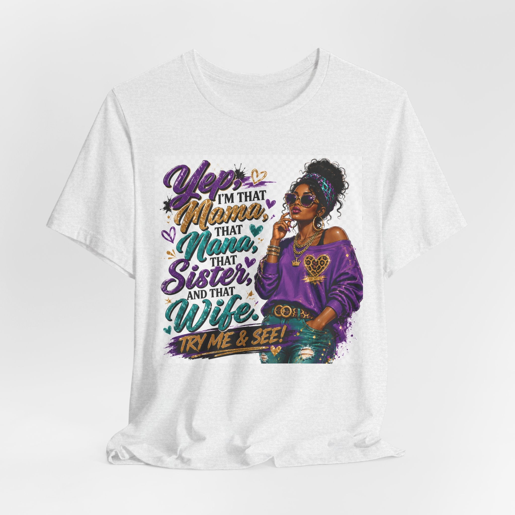 Yep I'm That Mama That Nana That Sister And That Wife Try Me & See T-Shirt | Sassy Women's Graphic Tee