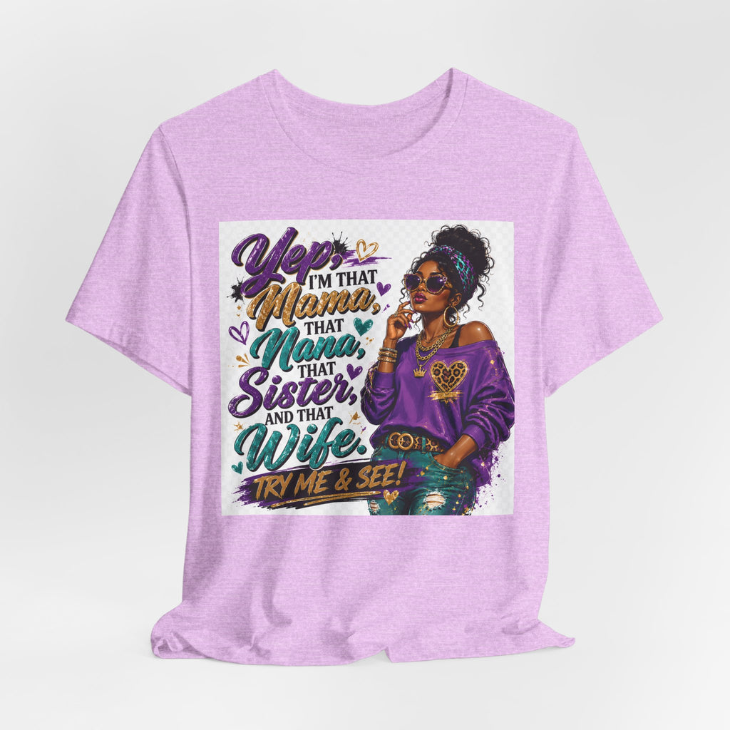 Yep I'm That Mama That Nana That Sister And That Wife Try Me & See T-Shirt | Sassy Women's Graphic Tee