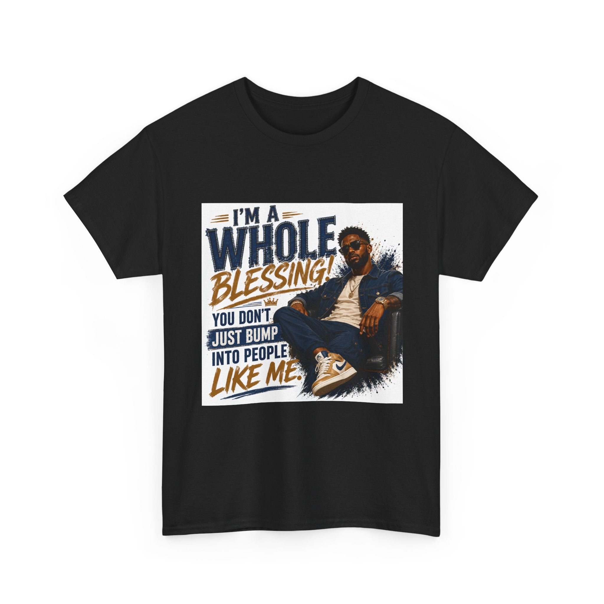 Blessing Tee — "You Don't Just Run Into People Like Me, I'm a Whole Blessing"