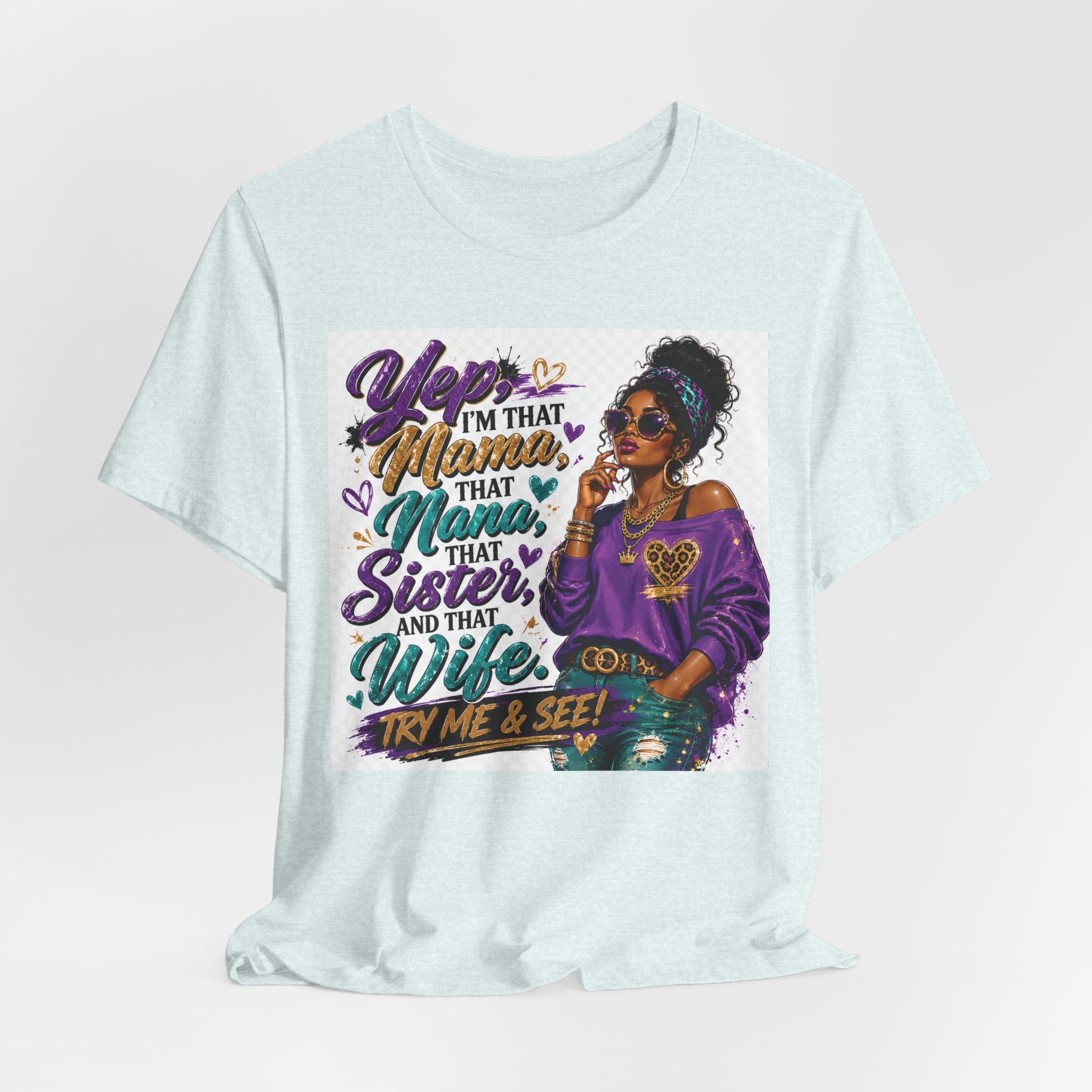 Yep I'm That Mama That Nana That Sister And That Wife Try Me & See T-Shirt | Sassy Women's Graphic Tee