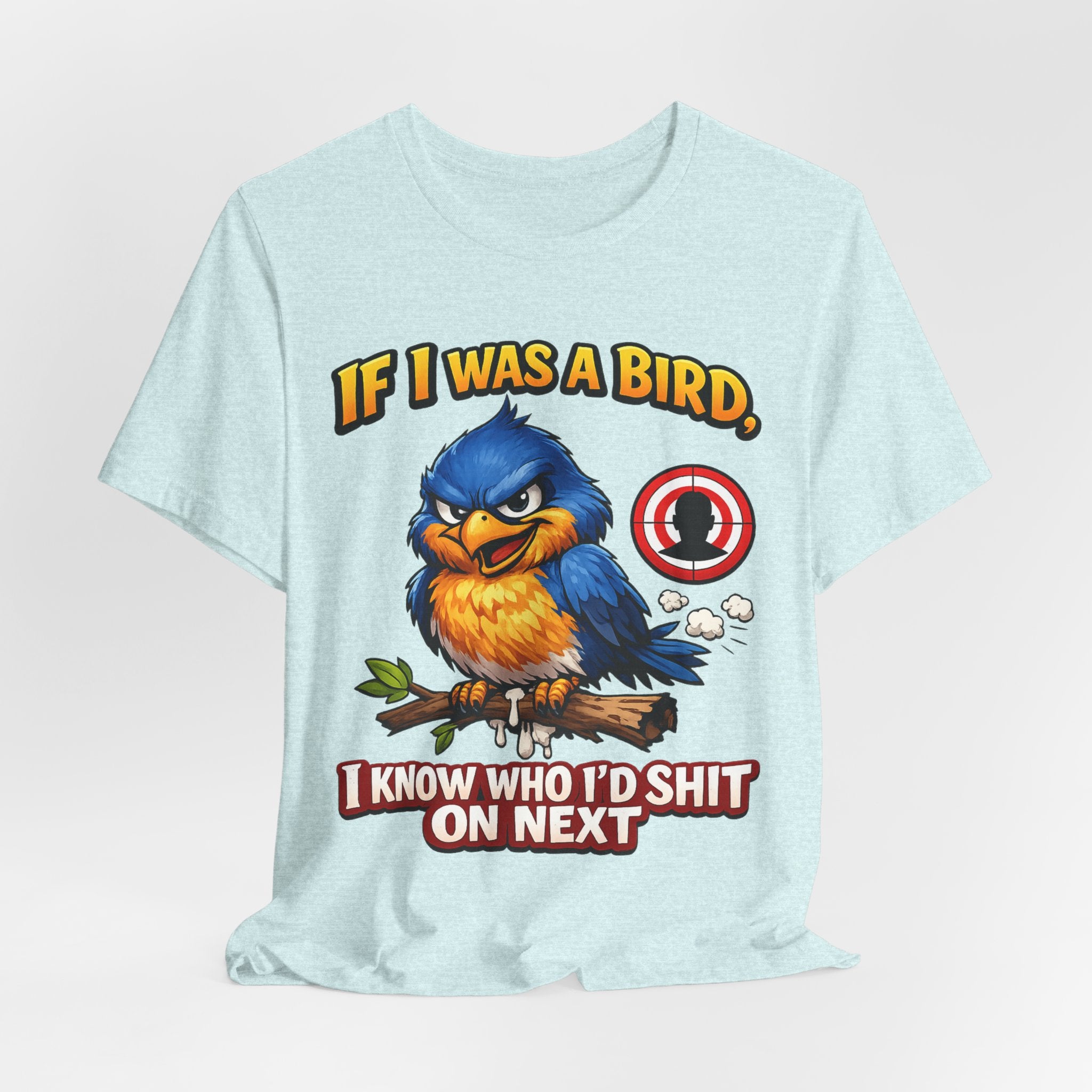If I Was A Bird I Know Who I'd Sh*t On Next T-Shirt | Funny Sarcastic Graphic Tee