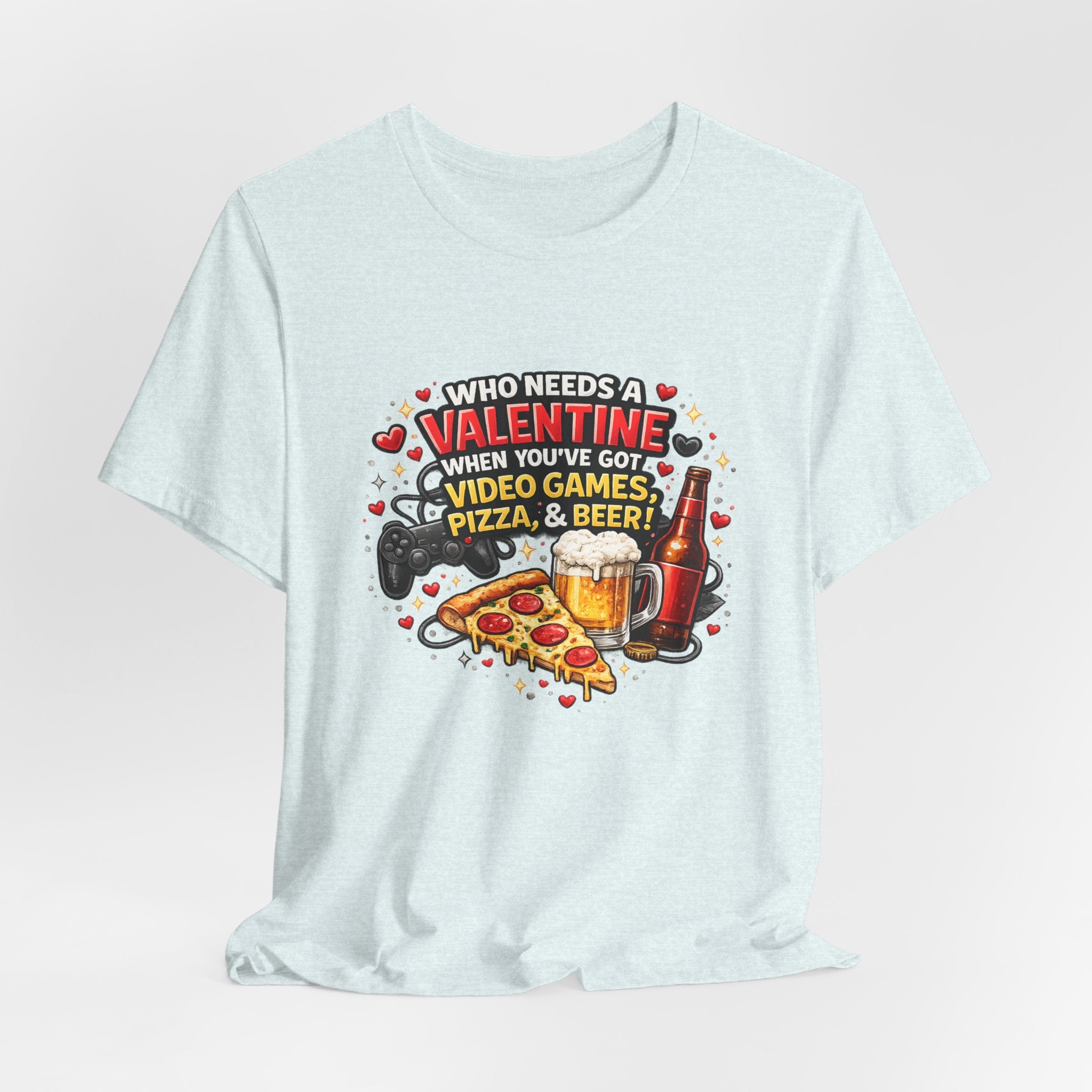Who Needs a Valentine When You've Got Video Games, Pizza & Beer – Funny Valentine's T-Shirt