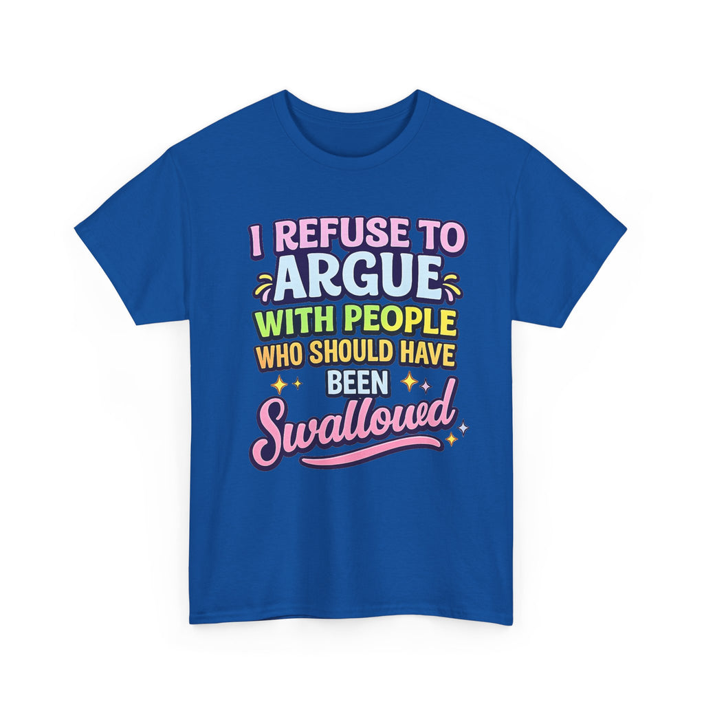 I Refuse to Argue With People Who Should Have Been Swallowed T-Shirt | Funny Sarcastic Graphic Tee