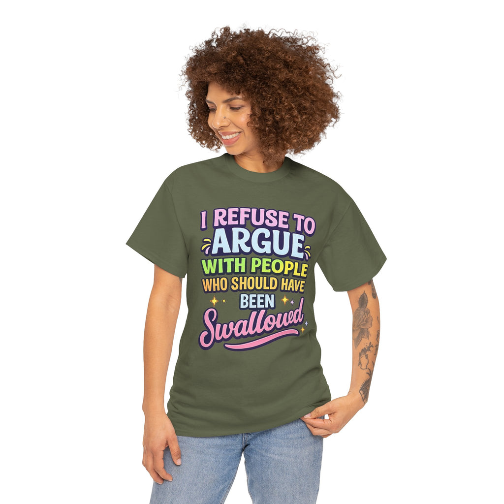 I Refuse to Argue With People Who Should Have Been Swallowed T-Shirt | Funny Sarcastic Graphic Tee