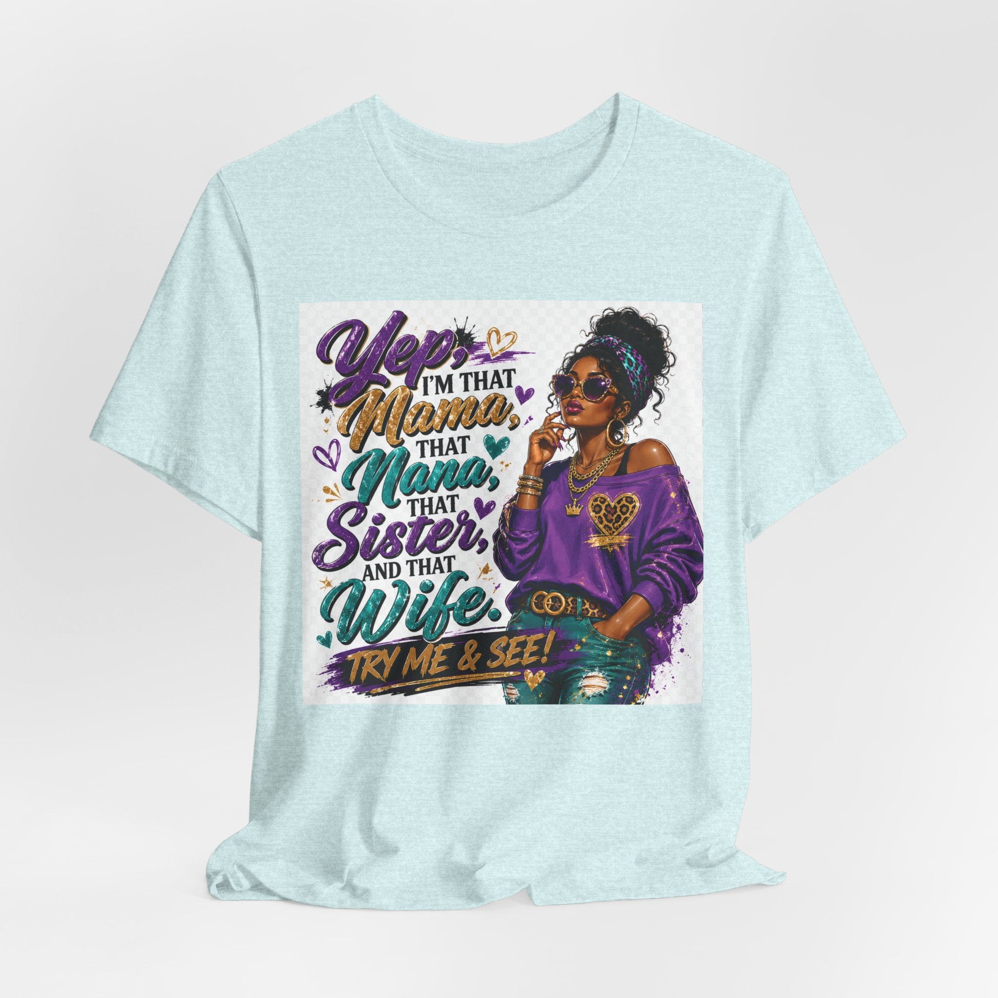 Yep I'm That Mama That Nana That Sister And That Wife Try Me & See T-Shirt | Sassy Women's Graphic Tee
