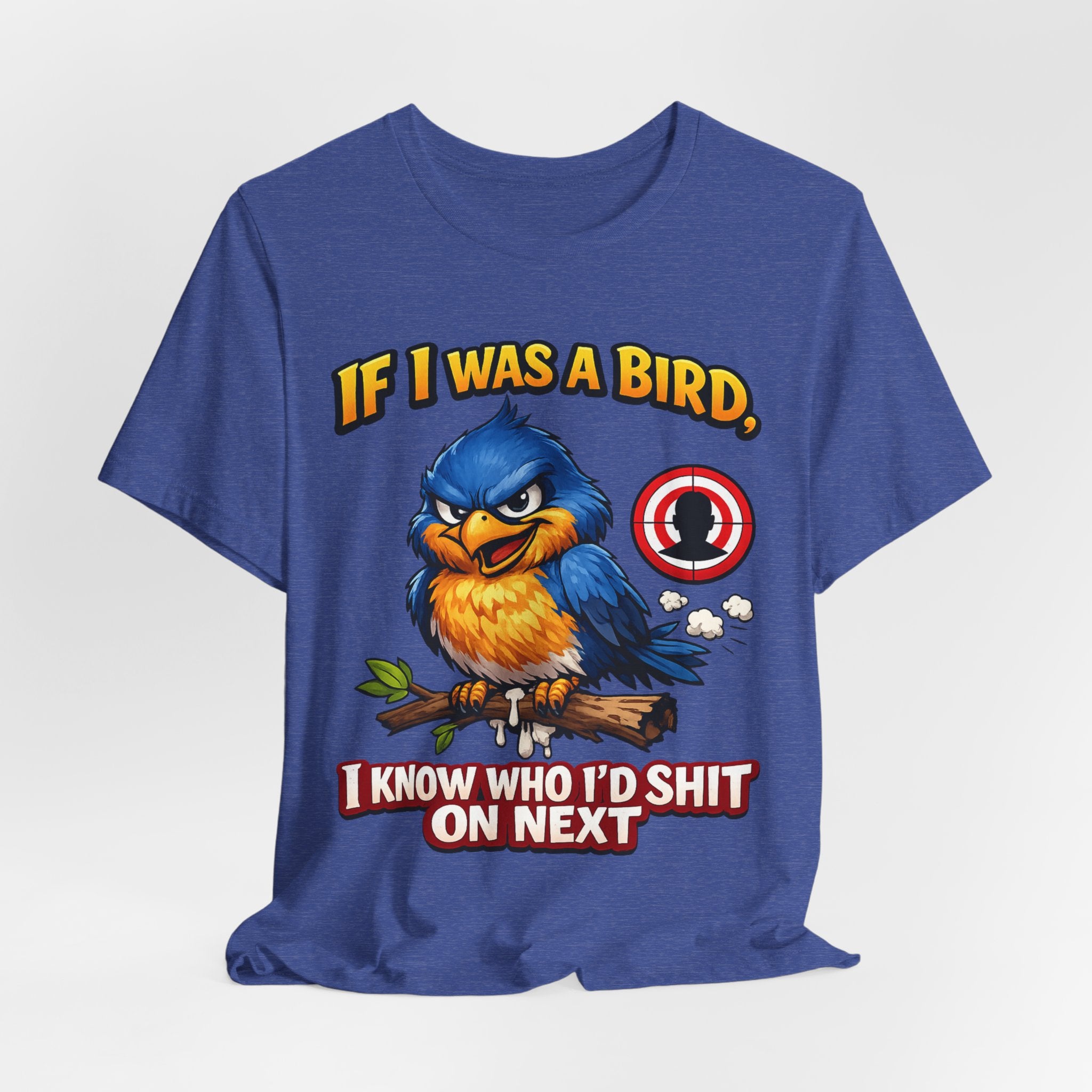 If I Was A Bird I Know Who I'd Sh*t On Next T-Shirt | Funny Sarcastic Graphic Tee