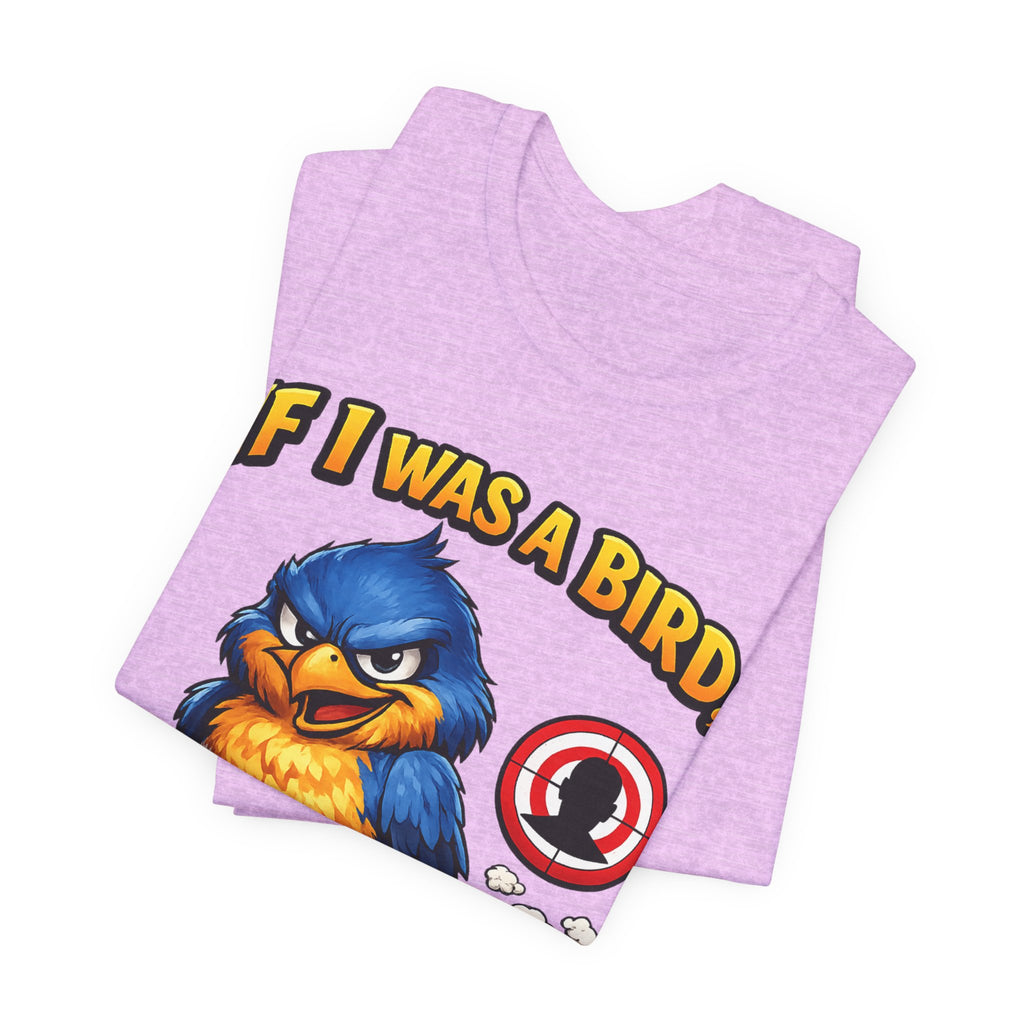 If I Was A Bird I Know Who I'd Sh*t On Next T-Shirt | Funny Sarcastic Graphic Tee