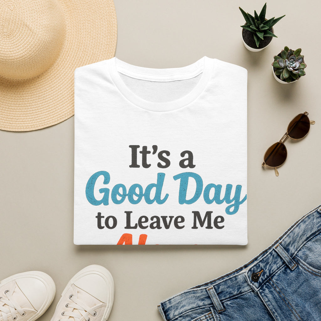 It's a Good Day to Leave Me Alone T-Shirt