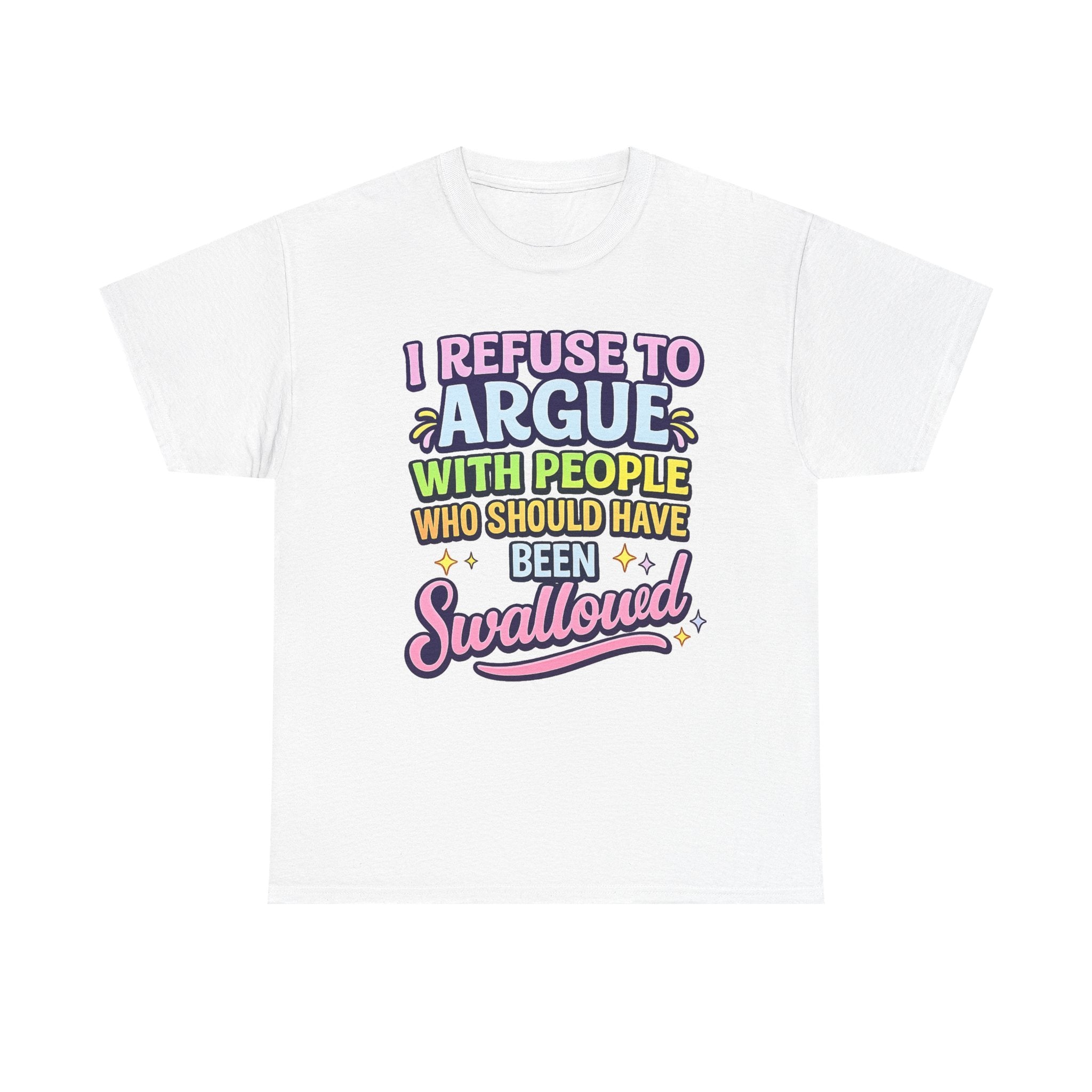 I Refuse to Argue With People Who Should Have Been Swallowed T-Shirt | Funny Sarcastic Graphic Tee