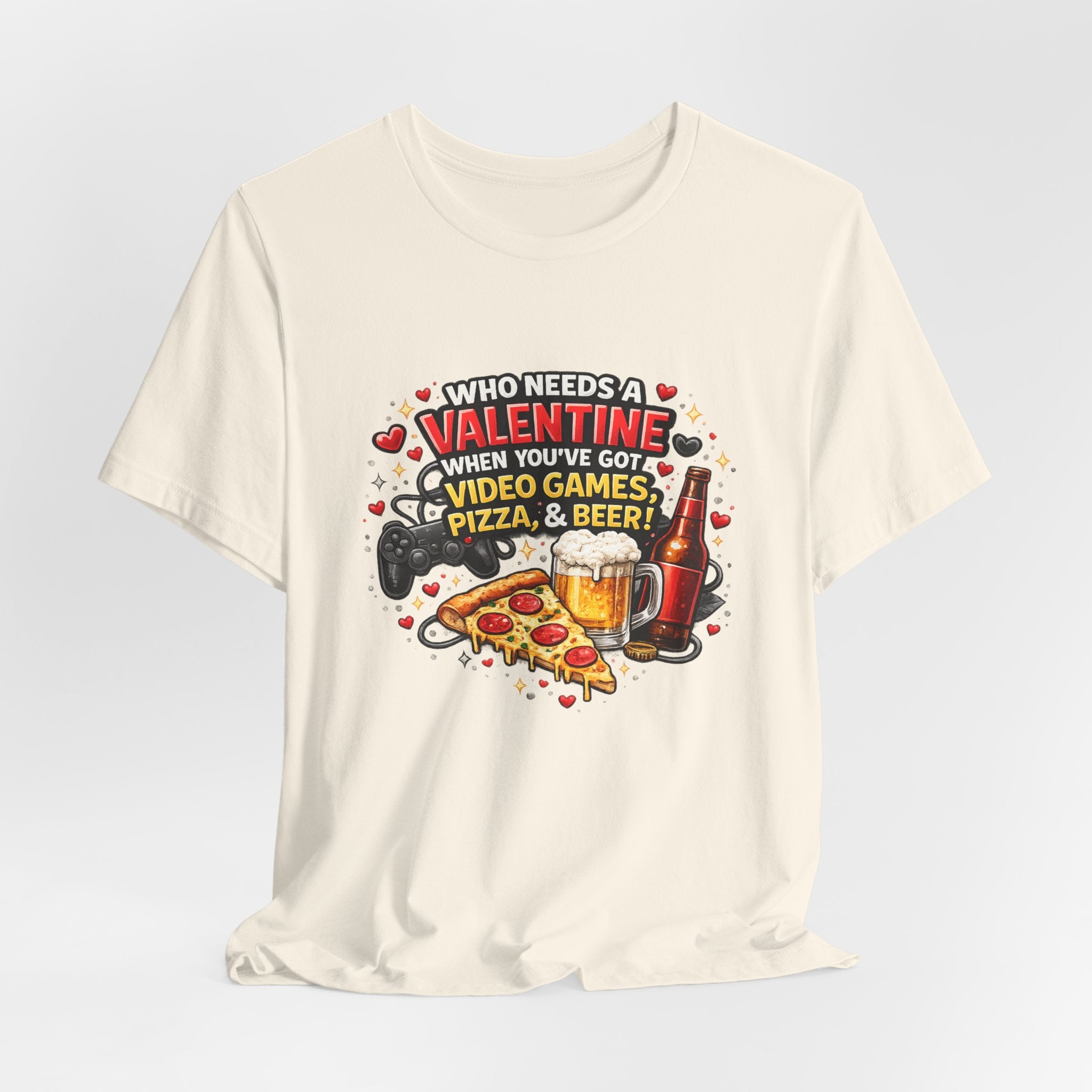 Who Needs a Valentine When You've Got Video Games, Pizza & Beer – Funny Valentine's T-Shirt