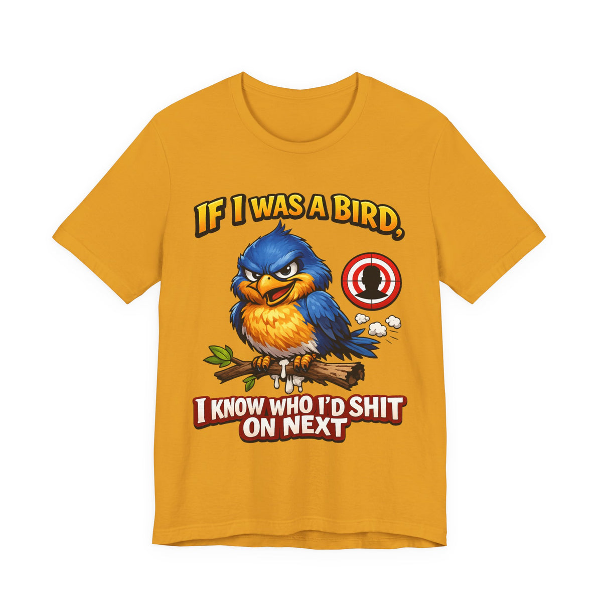 If I Was A Bird I Know Who I'd Sh*t On Next T-Shirt | Funny Sarcastic Graphic Tee