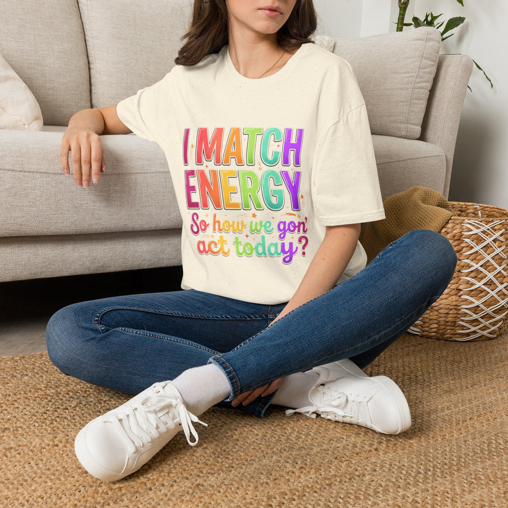 I Match Energy So How We Gon' Act Today T-Shirt | Funny Attitude Tee | Colorful Statement Graphic Tee