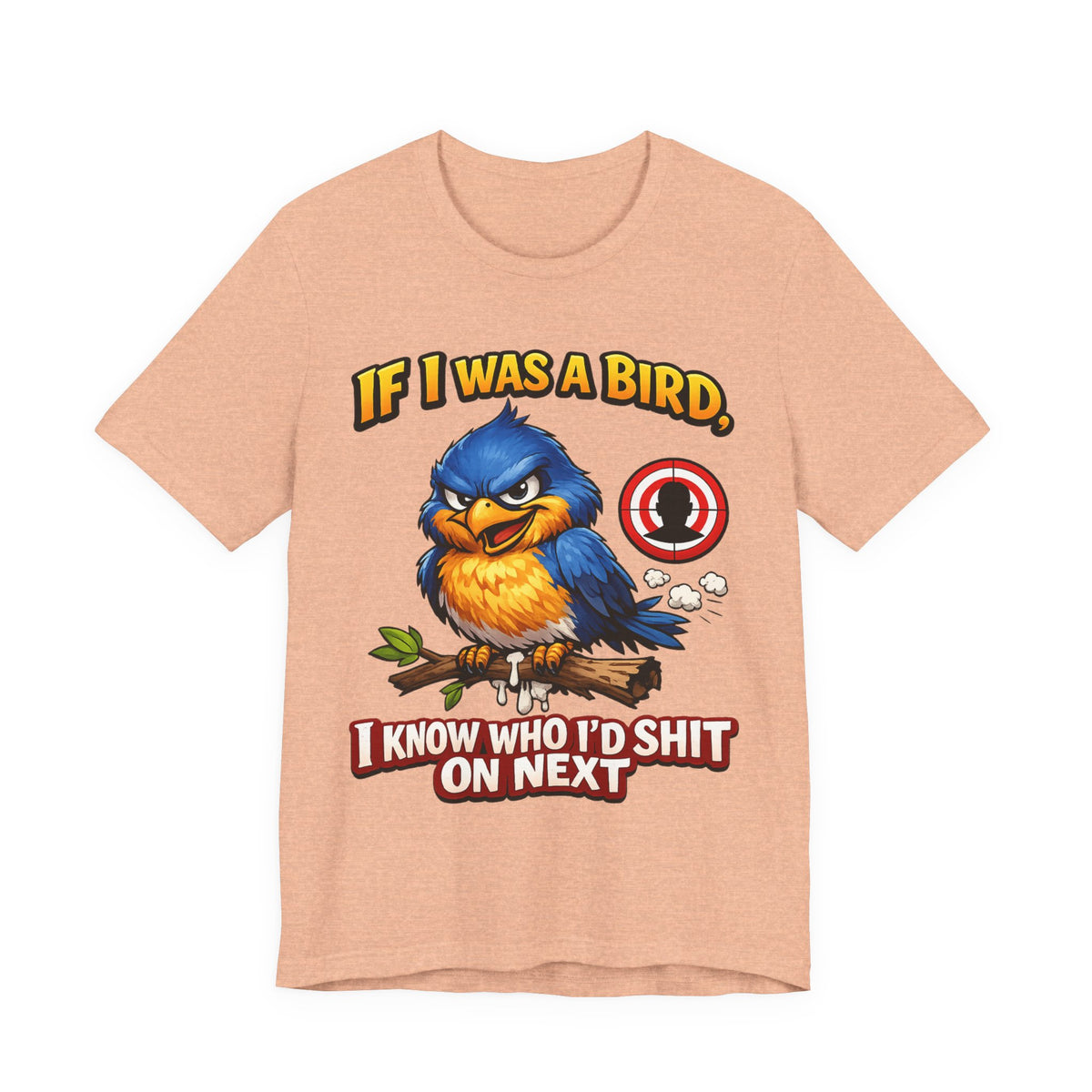 If I Was A Bird I Know Who I'd Sh*t On Next T-Shirt | Funny Sarcastic Graphic Tee