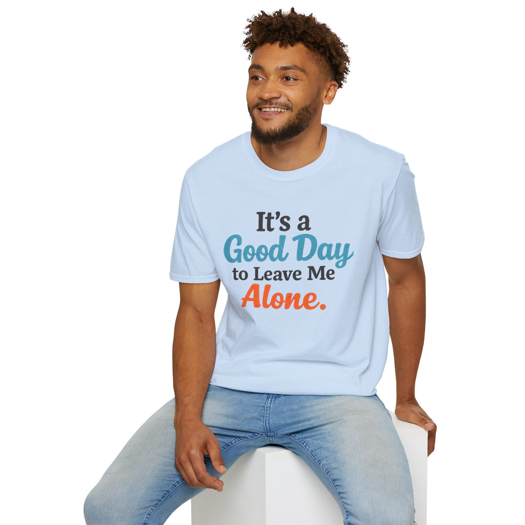 It's a Good Day to Leave Me Alone T-Shirt