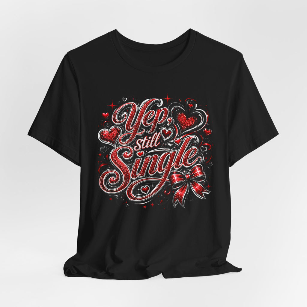 Yep, Still Single – Funny Valentine's Day T-Shirt