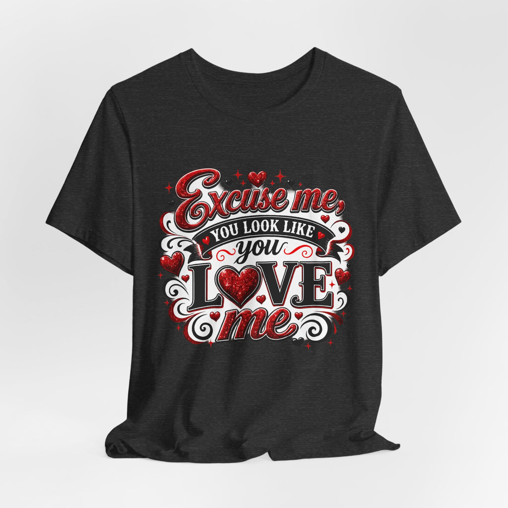Excuse Me, You Look Like You Love Me – Funny Valentine's Day T-Shirt