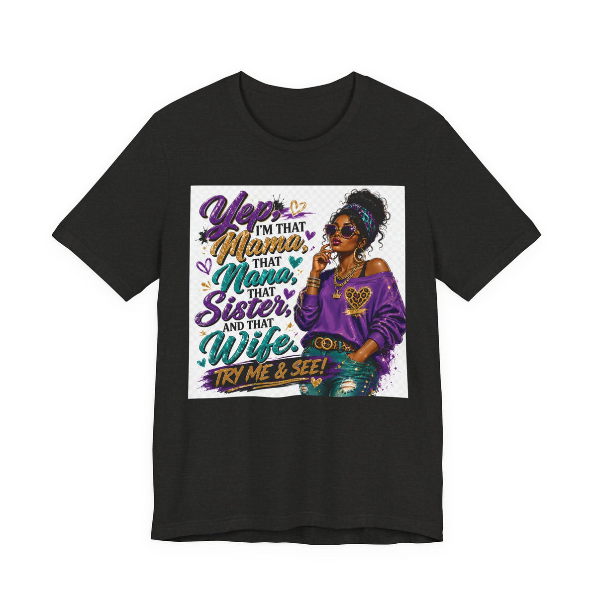 Yep I'm That Mama That Nana That Sister And That Wife Try Me & See T-Shirt | Sassy Women's Graphic Tee