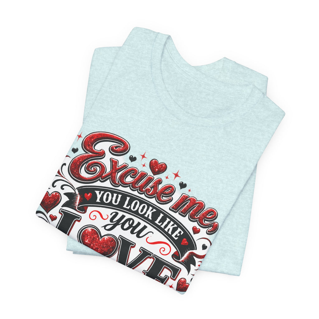 Excuse Me, You Look Like You Love Me – Funny Valentine's Day T-Shirt
