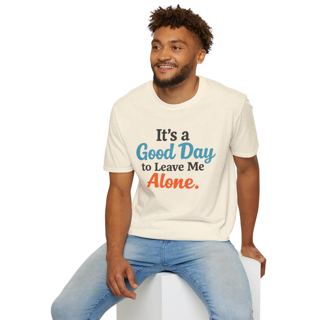 It's a Good Day to Leave Me Alone T-Shirt
