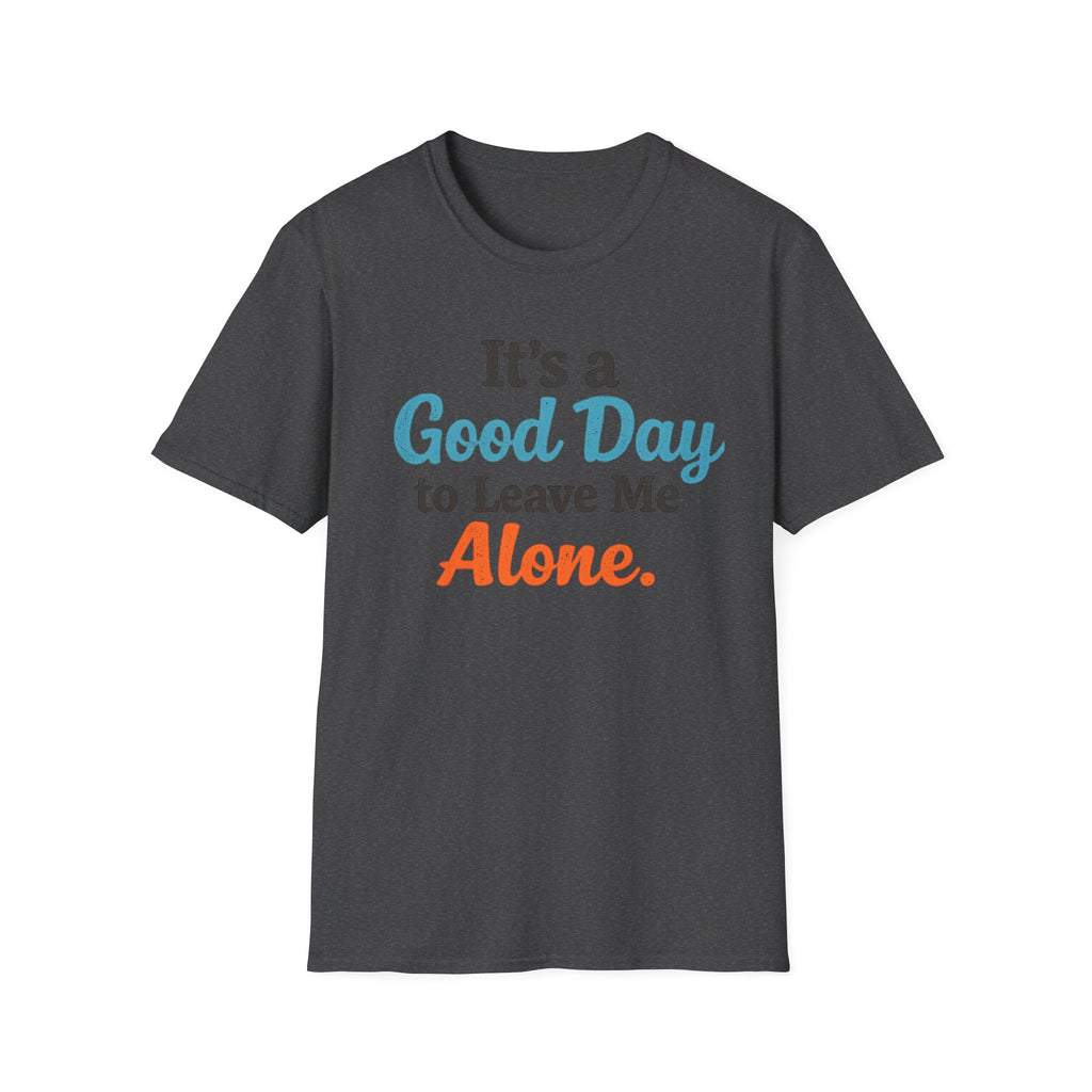 It's a Good Day to Leave Me Alone T-Shirt