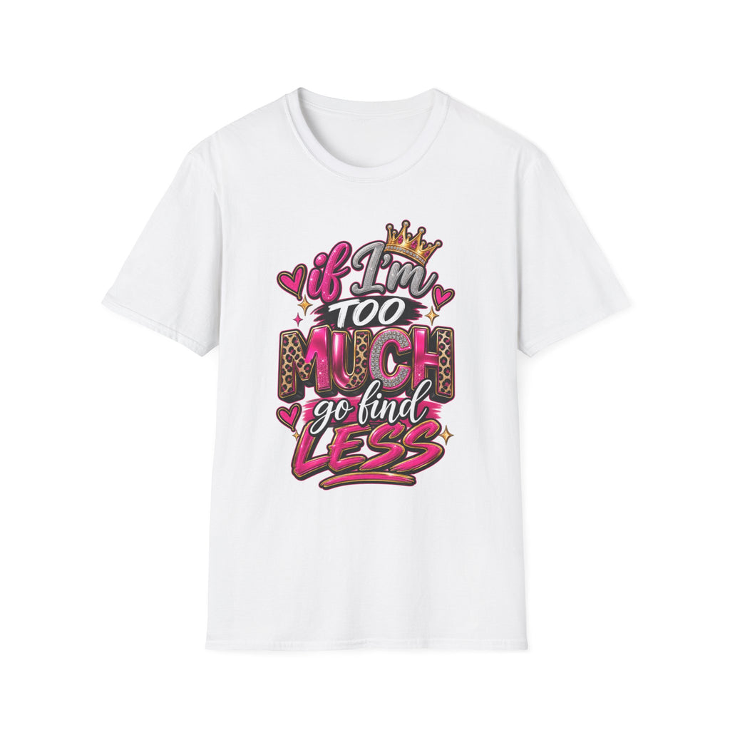 If I’m too much-Graphic Tee