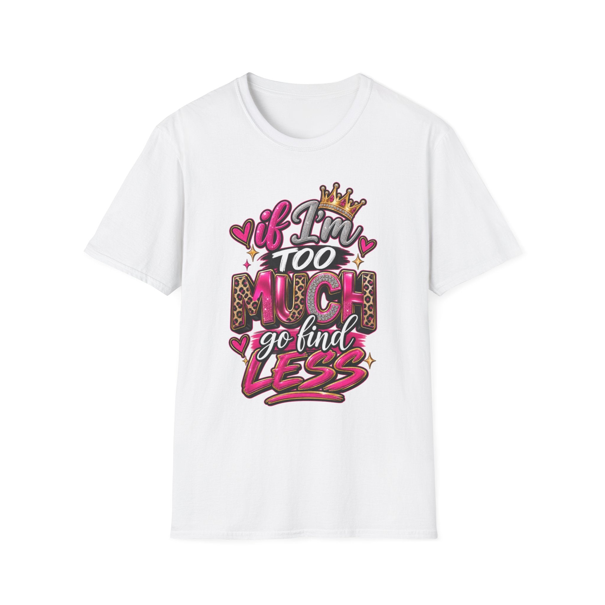 If I’m too much-Graphic Tee
