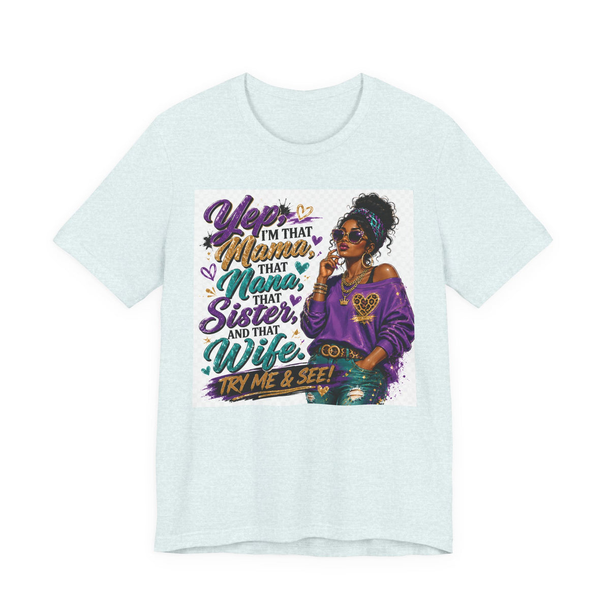 Yep I'm That Mama That Nana That Sister And That Wife Try Me & See T-Shirt | Sassy Women's Graphic Tee