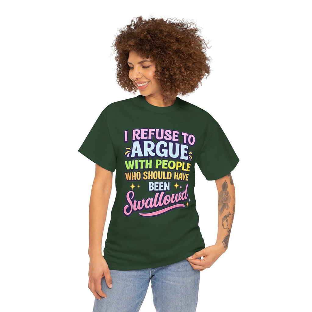 I Refuse to Argue With People Who Should Have Been Swallowed T-Shirt | Funny Sarcastic Graphic Tee