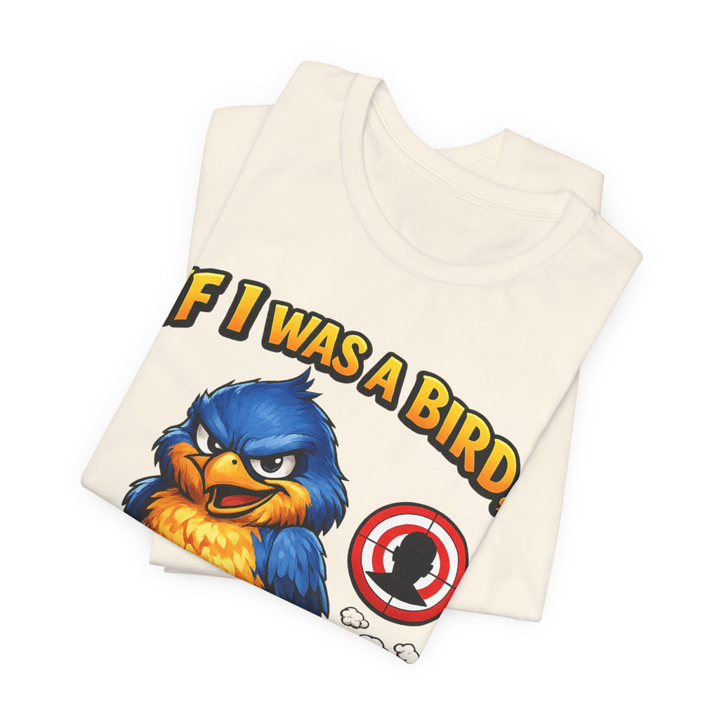 If I Was A Bird I Know Who I'd Sh*t On Next T-Shirt | Funny Sarcastic Graphic Tee