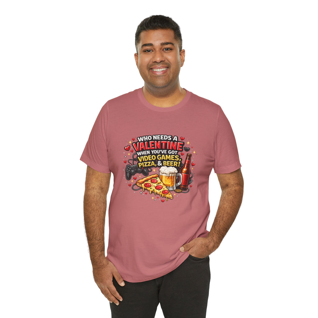 Who Needs a Valentine When You've Got Video Games, Pizza & Beer – Funny Valentine's T-Shirt