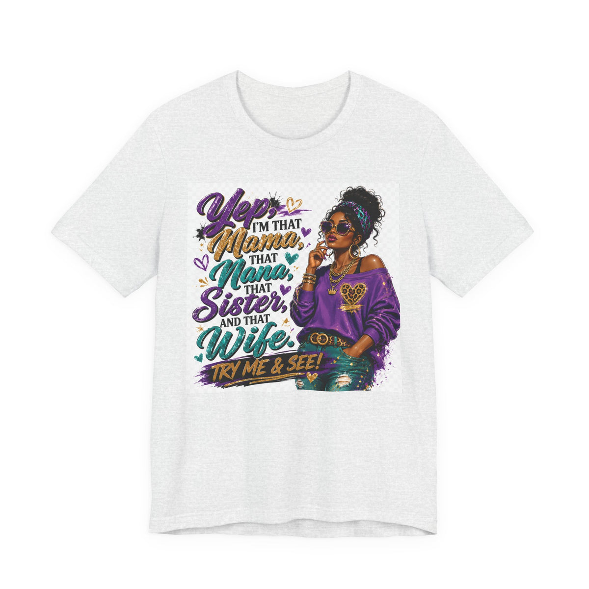 Yep I'm That Mama That Nana That Sister And That Wife Try Me & See T-Shirt | Sassy Women's Graphic Tee
