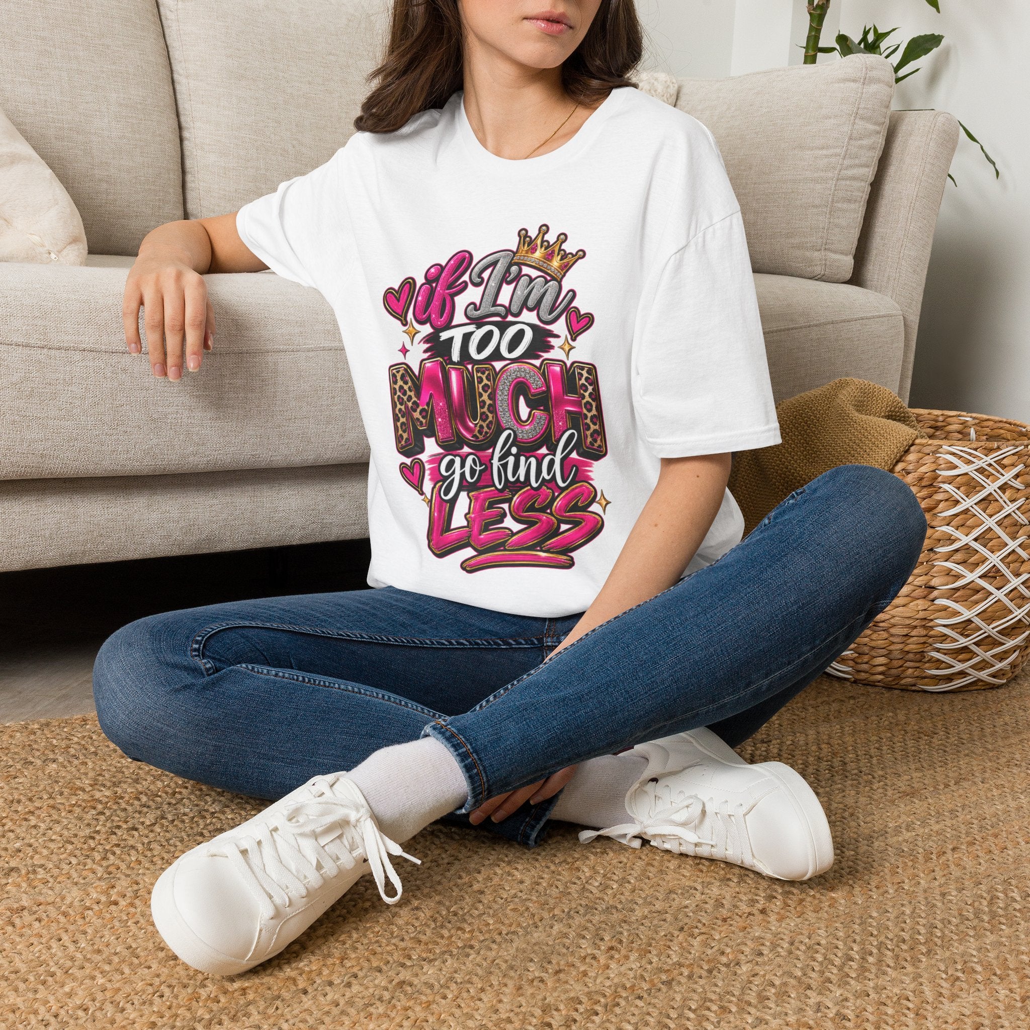 If I’m too much-Graphic Tee