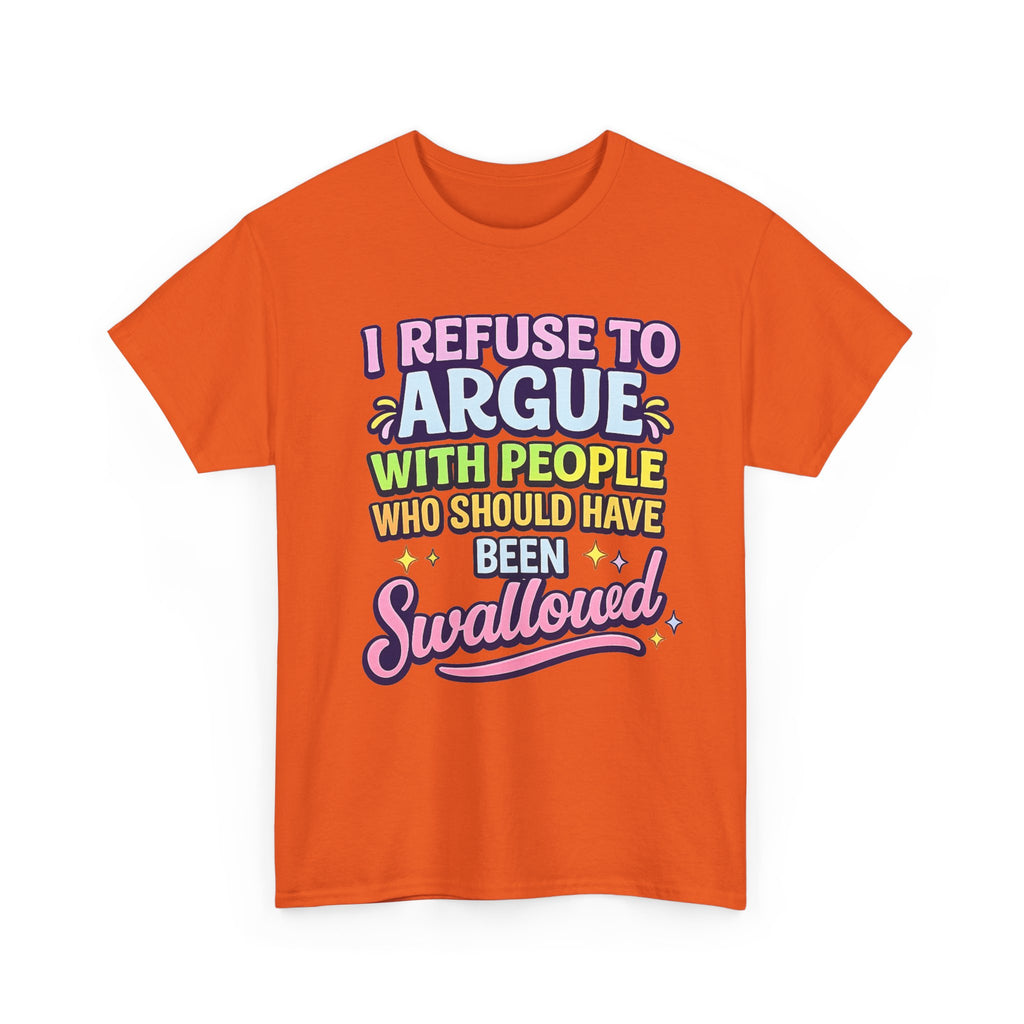 I Refuse to Argue With People Who Should Have Been Swallowed T-Shirt | Funny Sarcastic Graphic Tee