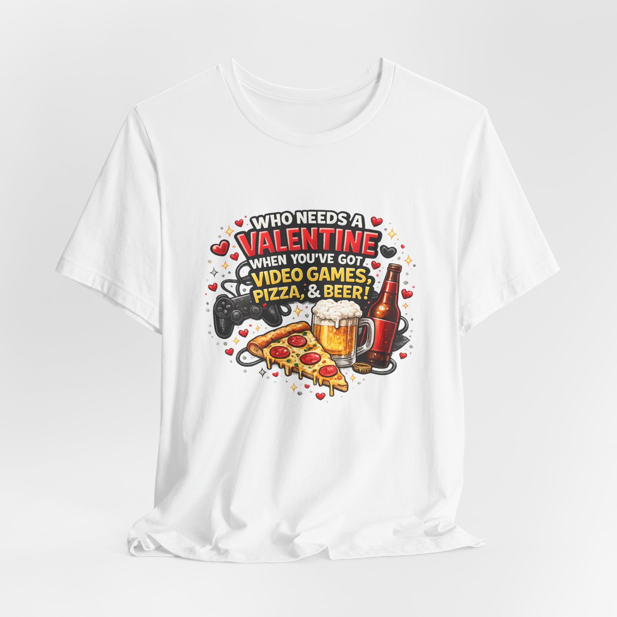 Who Needs a Valentine When You've Got Video Games, Pizza & Beer – Funny Valentine's T-Shirt
