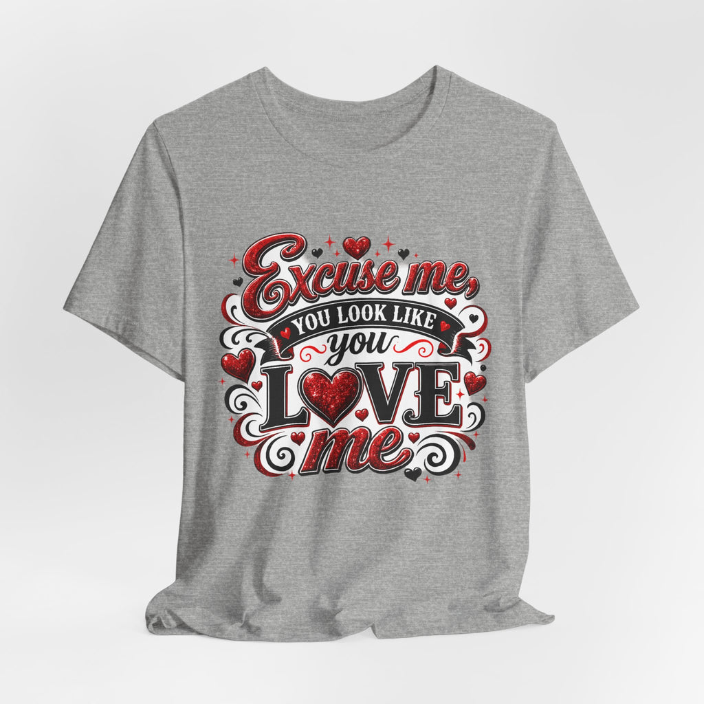 Excuse Me, You Look Like You Love Me – Funny Valentine's Day T-Shirt