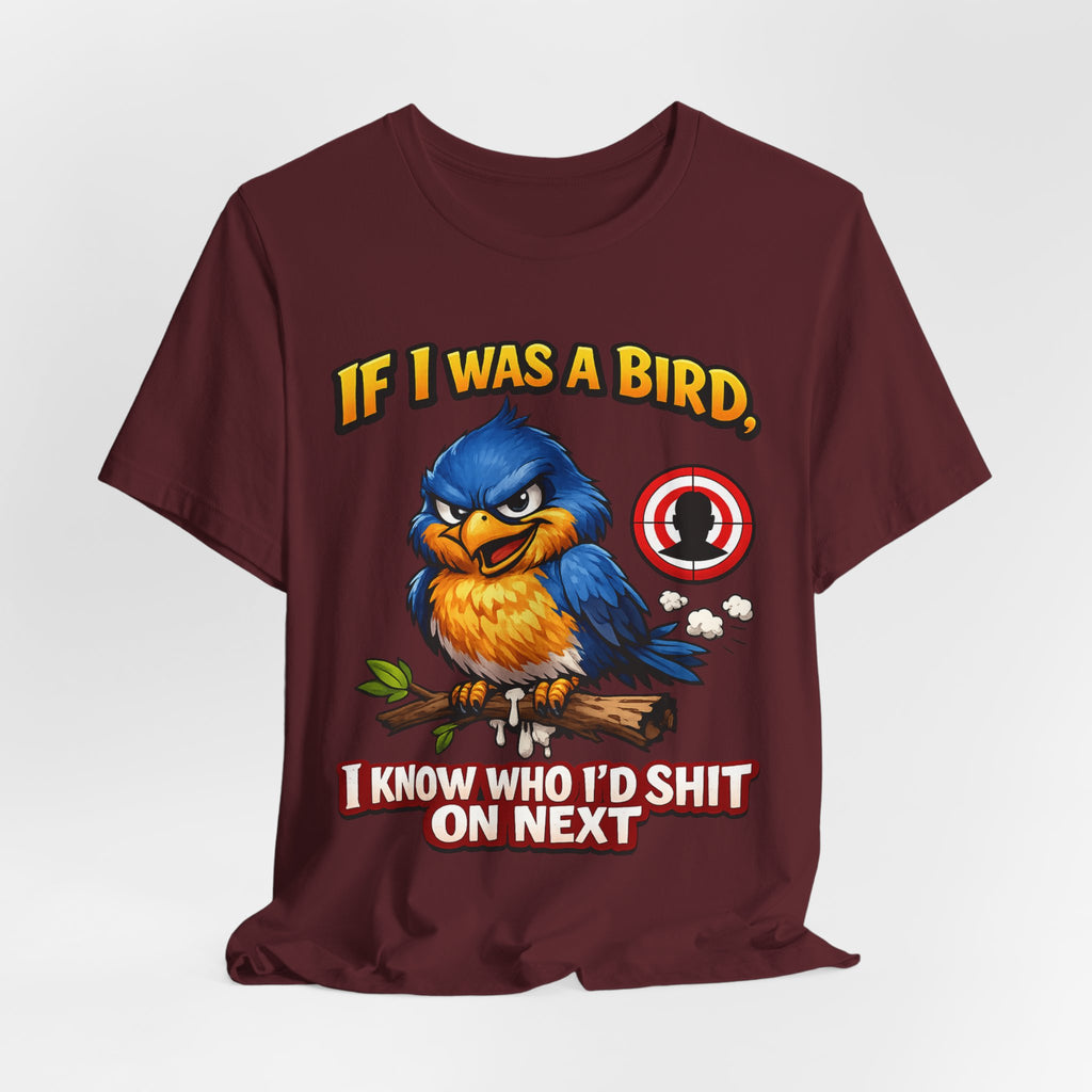 If I Was A Bird I Know Who I'd Sh*t On Next T-Shirt | Funny Sarcastic Graphic Tee