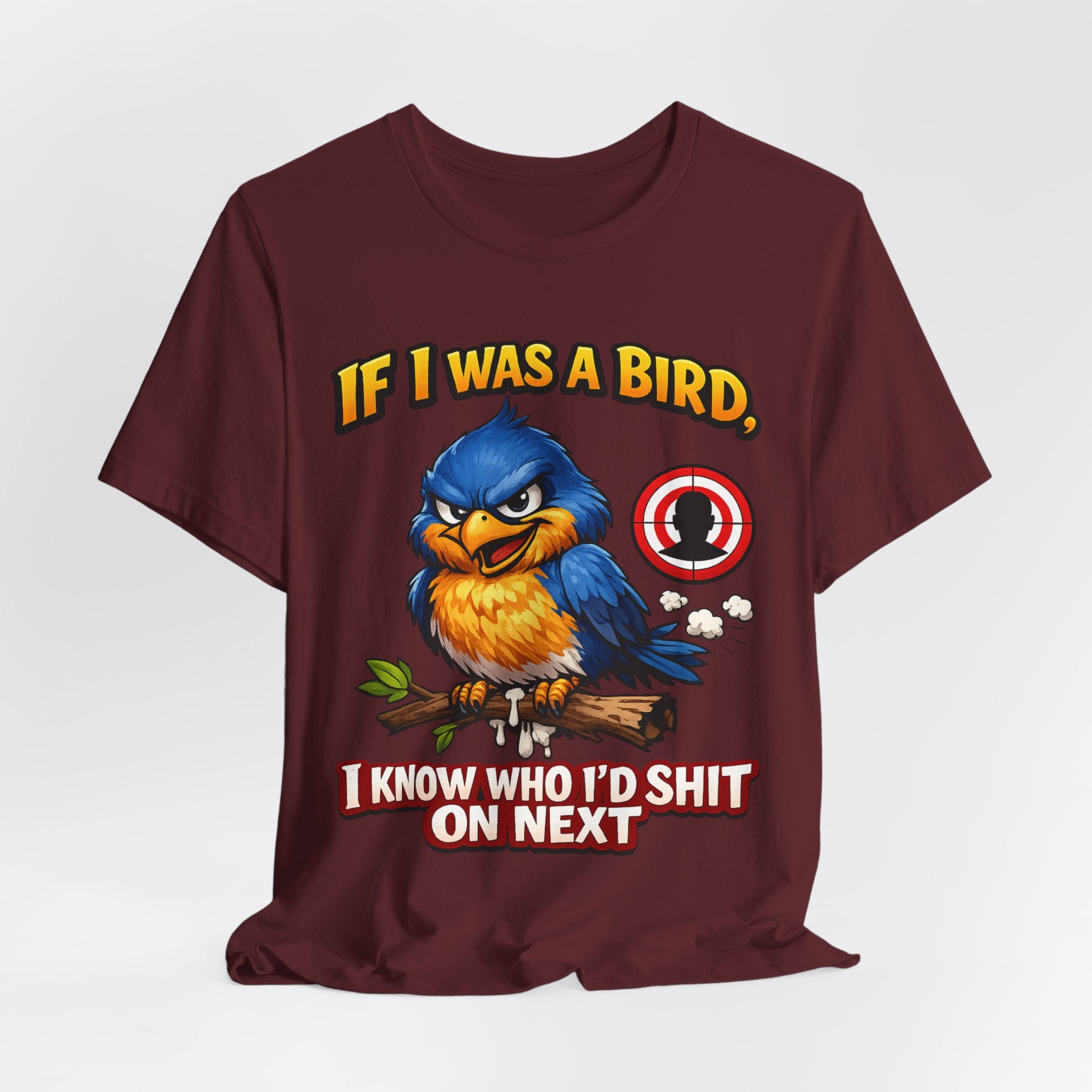 If I Was A Bird I Know Who I'd Sh*t On Next T-Shirt | Funny Sarcastic Graphic Tee