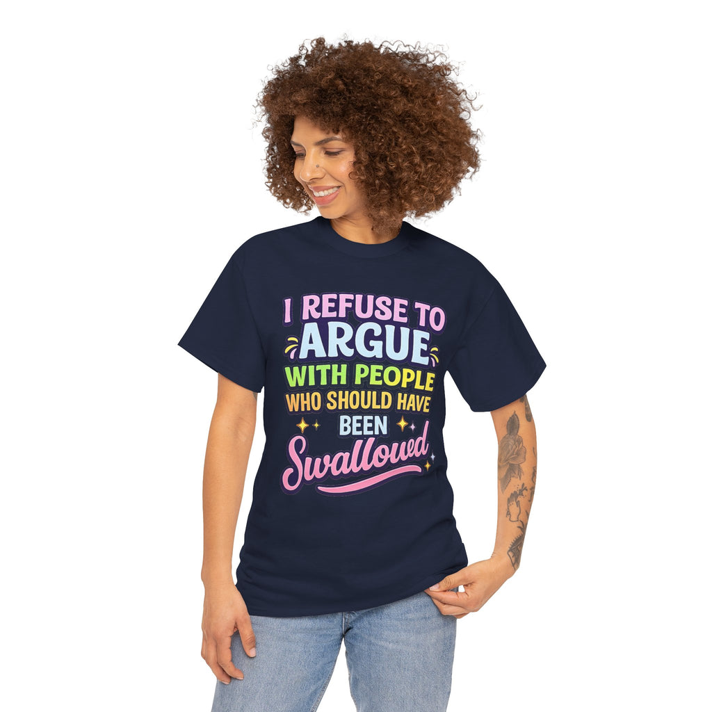 I Refuse to Argue With People Who Should Have Been Swallowed T-Shirt | Funny Sarcastic Graphic Tee