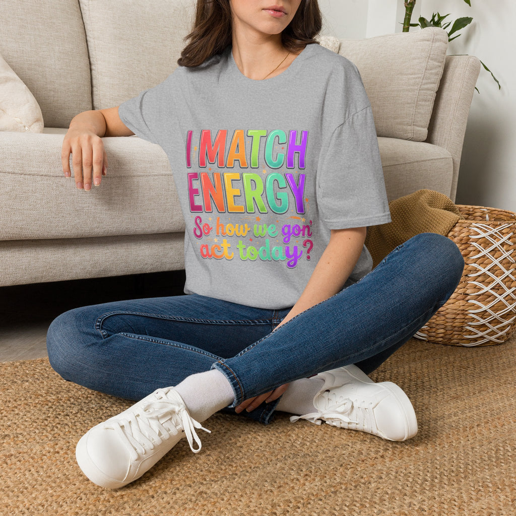 I Match Energy So How We Gon' Act Today T-Shirt | Funny Attitude Tee | Colorful Statement Graphic Tee