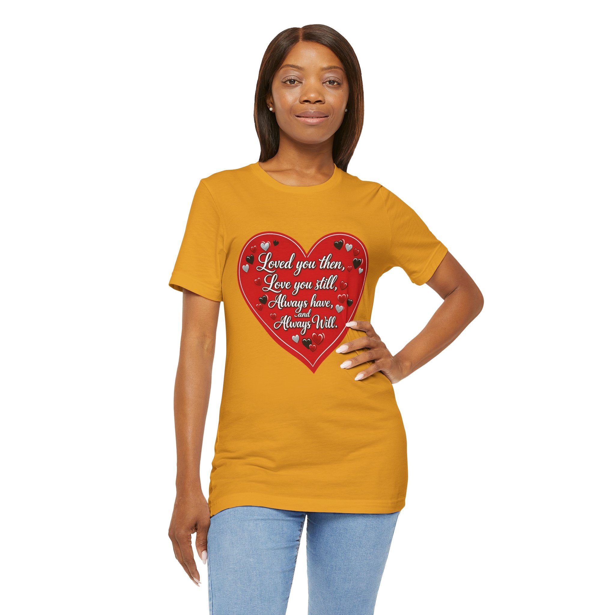 Loved You Then, Love You Still, Always Have and Always Will – Valentine's Day T-Shirt